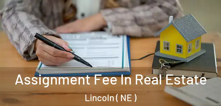  Assignment Fee In Real Estate Lincoln ( NE )