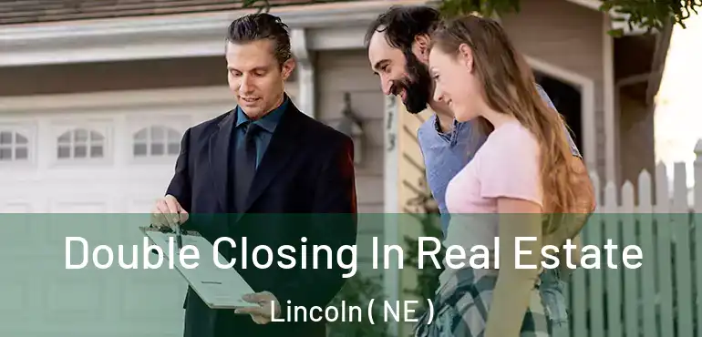  Double Closing In Real Estate Lincoln ( NE )