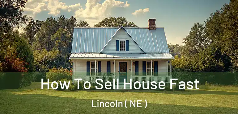  How To Sell House Fast Lincoln ( NE )