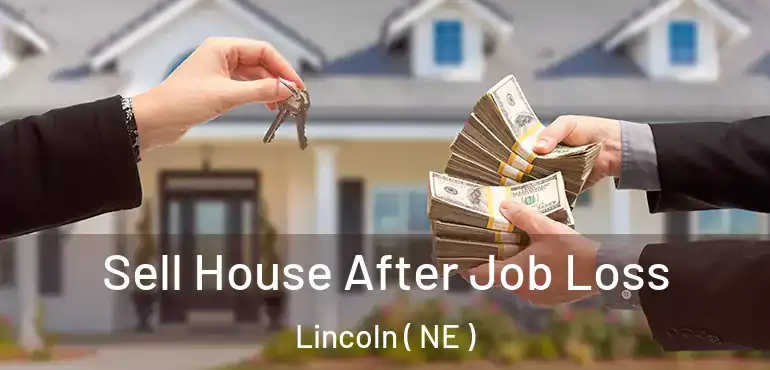  Sell House After Job Loss Lincoln ( NE )