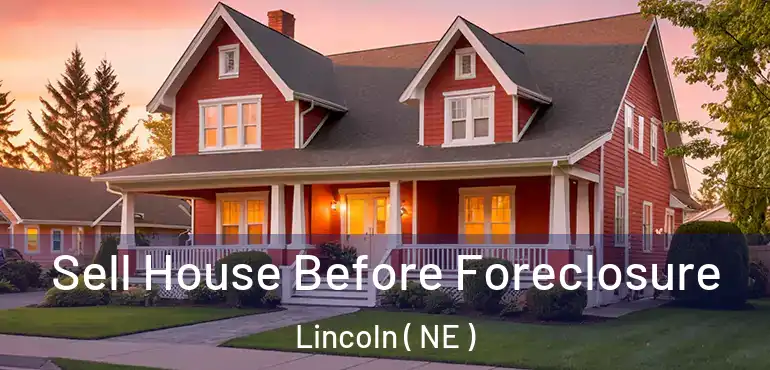  Sell House Before Foreclosure Lincoln ( NE )