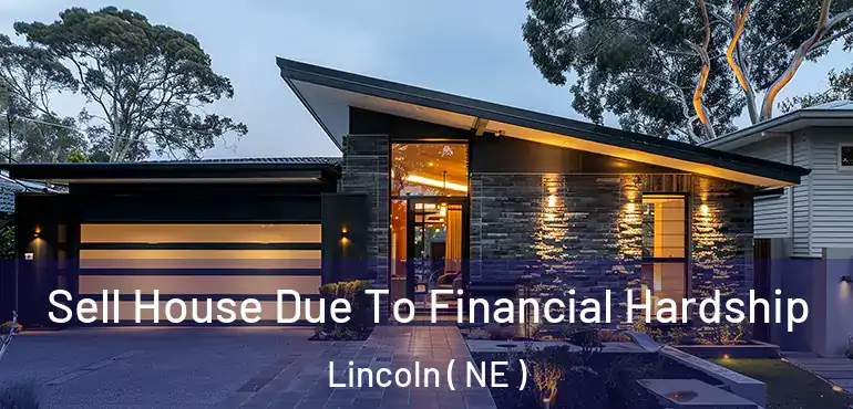  Sell House Due To Financial Hardship Lincoln ( NE )