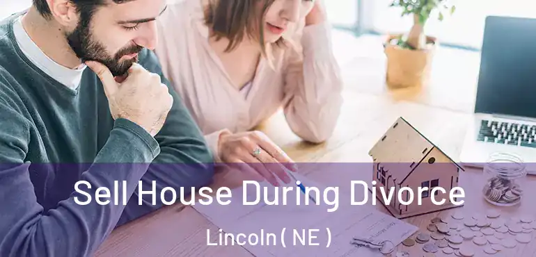  Sell House During Divorce Lincoln ( NE )
