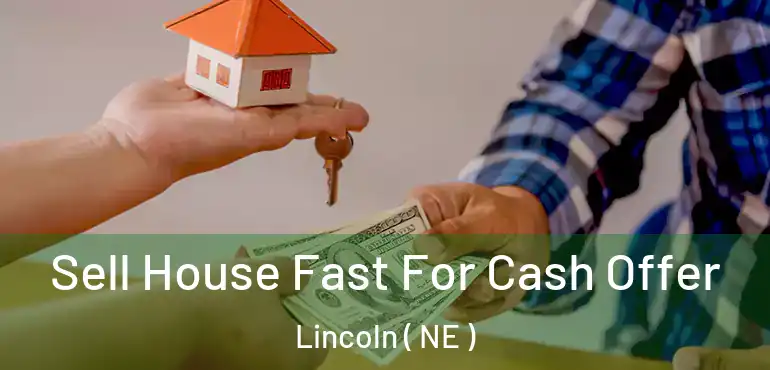  Sell House Fast For Cash Offer Lincoln ( NE )