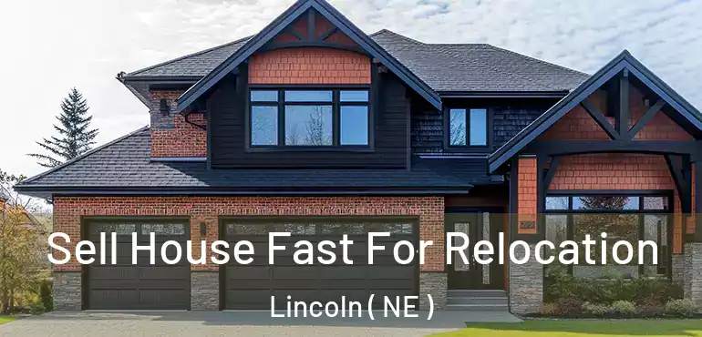  Sell House Fast For Relocation Lincoln ( NE )