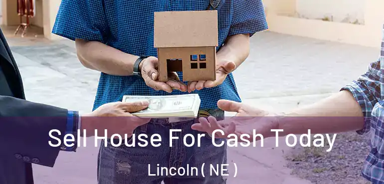  Sell House For Cash Today Lincoln ( NE )