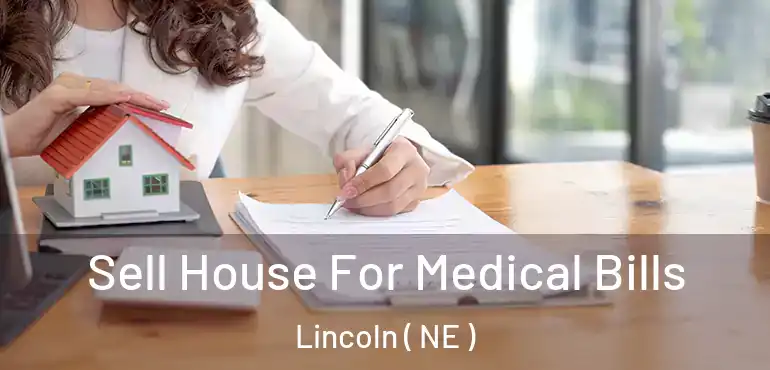  Sell House For Medical Bills Lincoln ( NE )