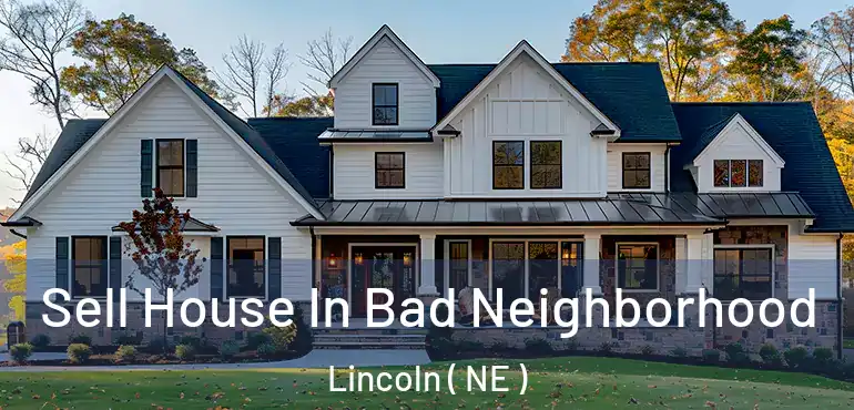  Sell House In Bad Neighborhood Lincoln ( NE )