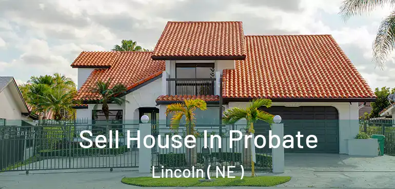  Sell House In Probate Lincoln ( NE )