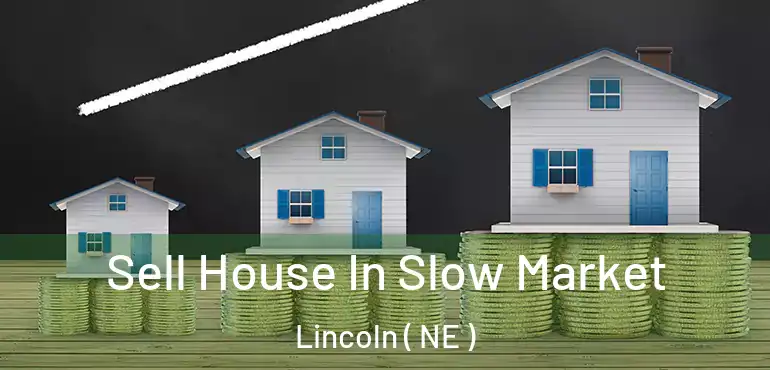  Sell House In Slow Market Lincoln ( NE )