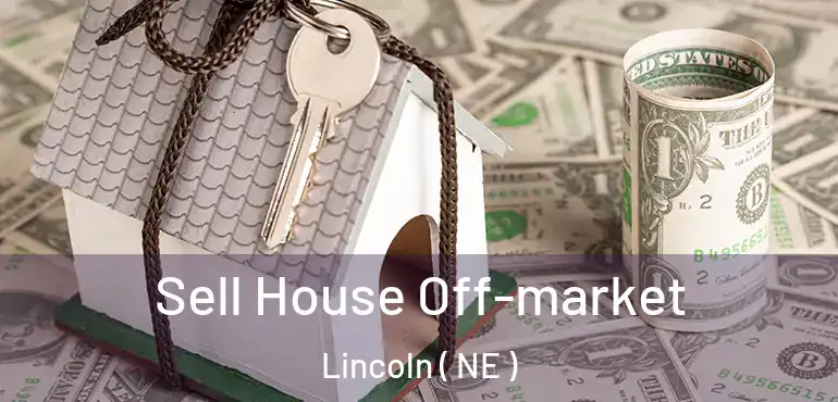  Sell House Off-market Lincoln ( NE )