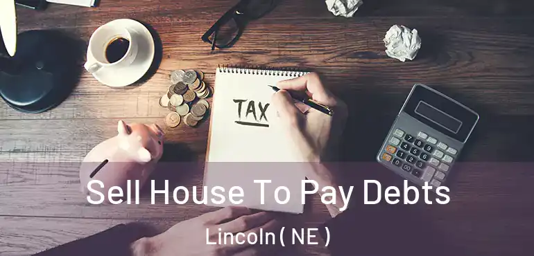  Sell House To Pay Debts Lincoln ( NE )
