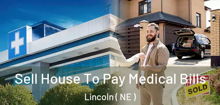  Sell House To Pay Medical Bills Lincoln ( NE )