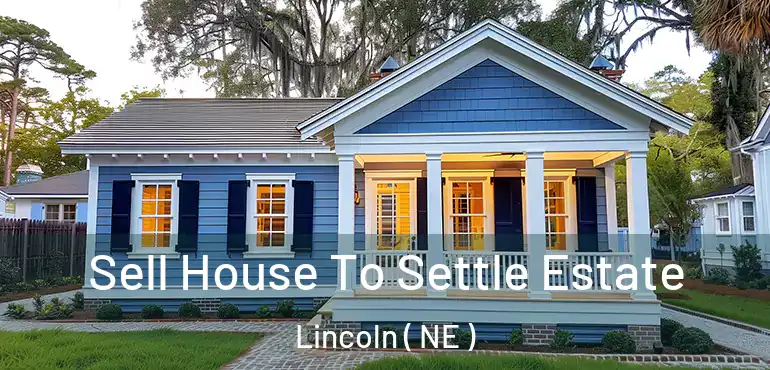  Sell House To Settle Estate Lincoln ( NE )