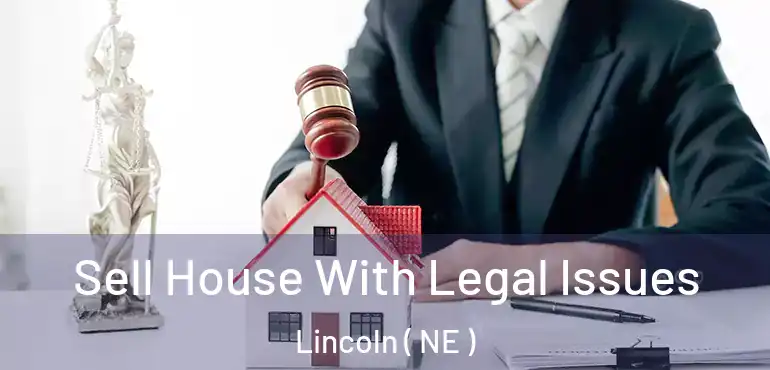  Sell House With Legal Issues Lincoln ( NE )