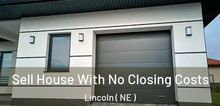  Sell House With No Closing Costs Lincoln ( NE )