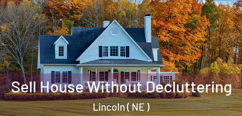  Sell House Without Decluttering Lincoln ( NE )